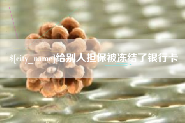 瑞安给别人担保被冻结了银行卡