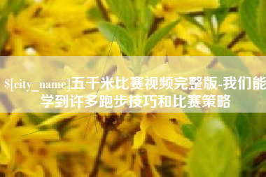 瑞安五千米比赛视频完整版-我们能学到许多跑步技巧和比赛策略