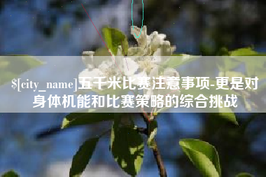 瑞安五千米比赛注意事项-更是对身体机能和比赛策略的综合挑战