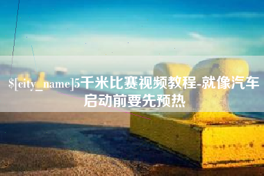 瑞安5千米比赛视频教程-就像汽车启动前要先预热