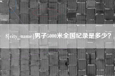 瑞安男子5000米全国纪录是多少？