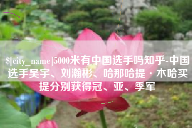 瑞安5000米有中国选手吗知乎-中国选手吴宇、刘瀚彬、哈那哈提·木哈买提分别获得冠、亚、季军