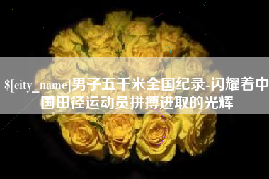 瑞安男子五千米全国纪录-闪耀着中国田径运动员拼搏进取的光辉