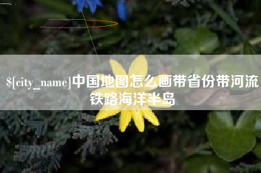 瑞安中国地图怎么画带省份带河流铁路海洋半岛