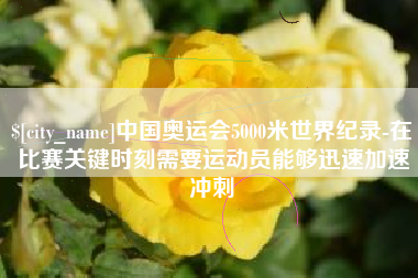 瑞安中国奥运会5000米世界纪录-在比赛关键时刻需要运动员能够迅速加速冲刺