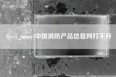 瑞安中国消防产品信息网打不开
