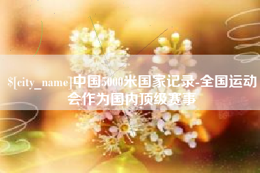 瑞安中国5000米国家记录-全国运动会作为国内顶级赛事
