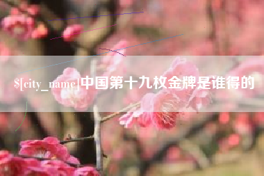 瑞安中国第十九枚金牌是谁得的